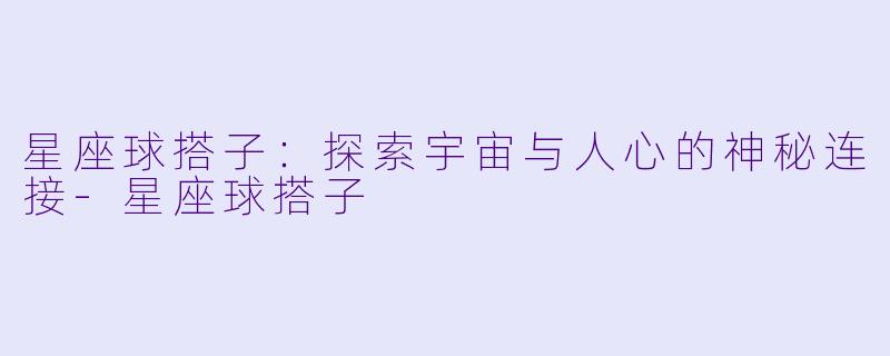 星座球搭子:探索宇宙与人心的神秘连接