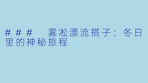 ### 雾凇漂流搭子:冬日里的神秘旅程