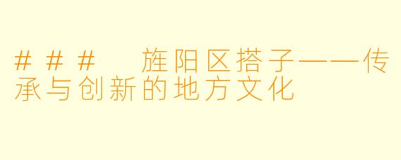 ### 旌阳区搭子——传承与创新的地方文化