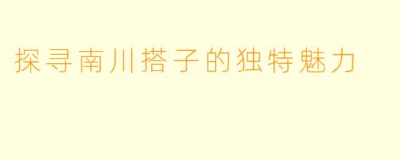 探寻南川搭子的独特魅力