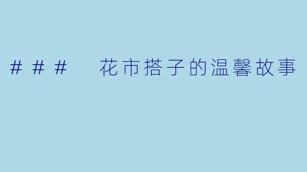 ### 花市搭子的温馨故事