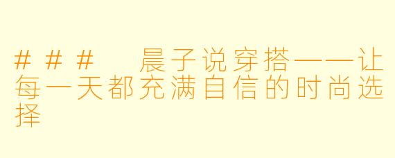 ### 晨子说穿搭——让每一天都充满自信的时尚选择