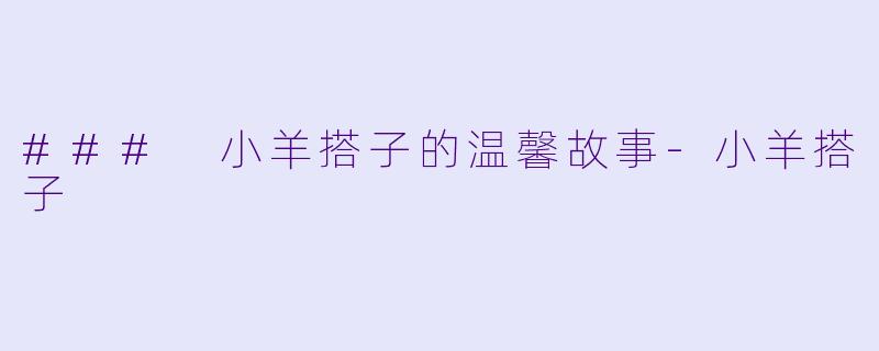 ### 小羊搭子的温馨故事