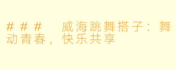 ### 威海跳舞搭子:舞动青春,快乐共享