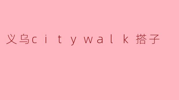 义乌citywalk搭子