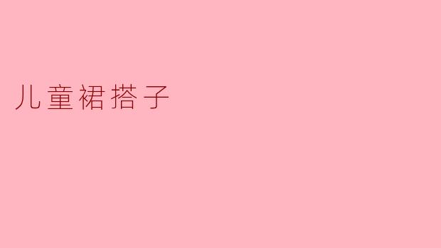### 儿童裙搭子的时尚魅力与搭配技巧