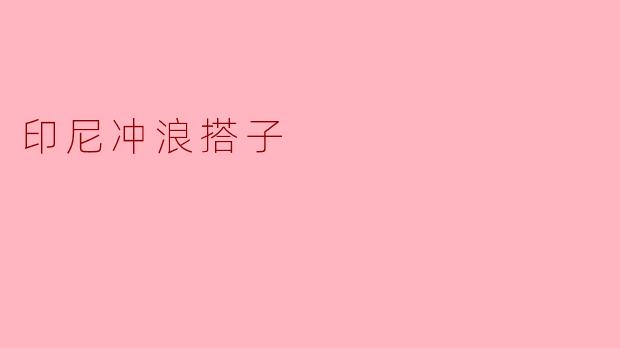 冲浪与友谊:我的印尼冲浪搭子经历