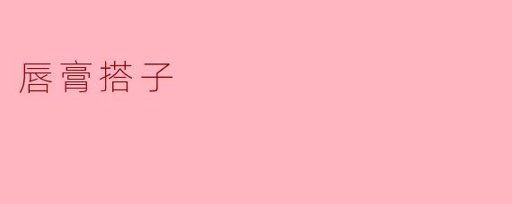 唇膏搭子是什么？****