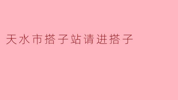 天水市搭子站请进搭子:探索共享出行的便捷新模式