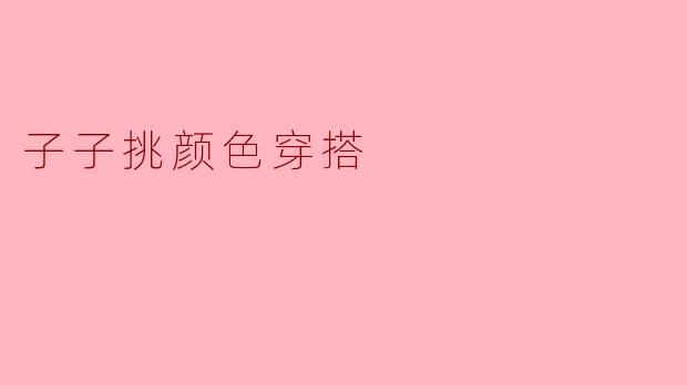 子子挑颜色穿搭