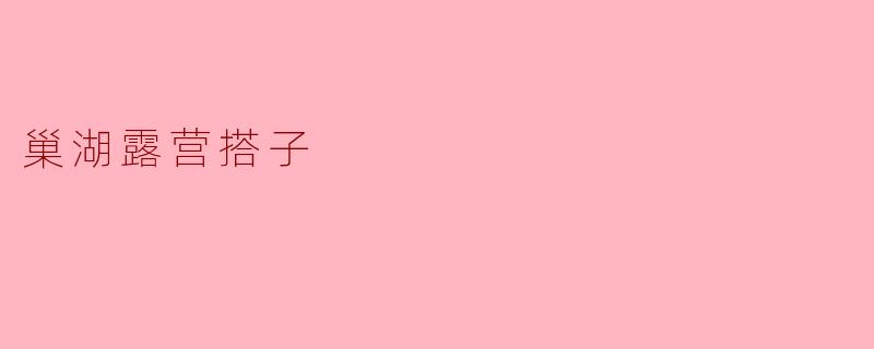 ### 巢湖露营搭子:一起享受自然的乐趣