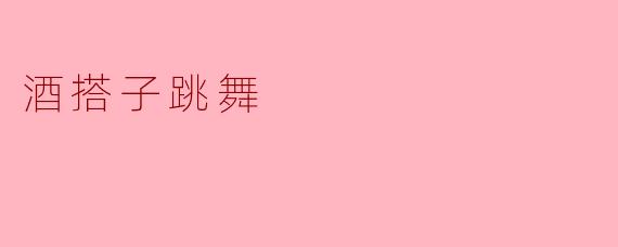 酒搭子跳舞