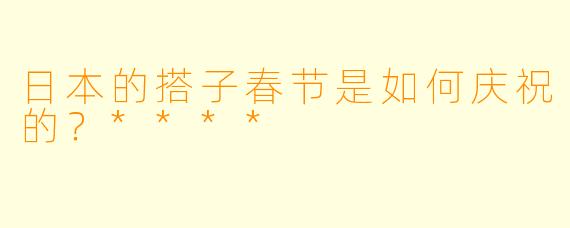日本的搭子春节是如何庆祝的？****