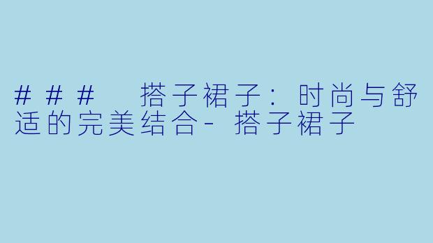 ### 搭子裙子：时尚与舒适的完美结合-搭子裙子
