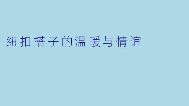 纽扣搭子的温暖与情谊