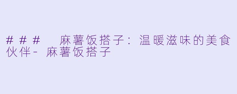### 麻薯饭搭子：温暖滋味的美食伙伴-麻薯饭搭子