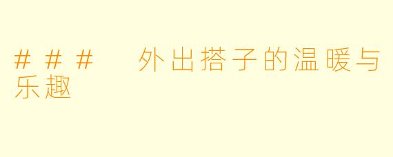 ### 外出搭子的温暖与乐趣