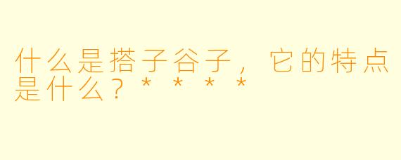 什么是搭子谷子,它的特点是什么?****