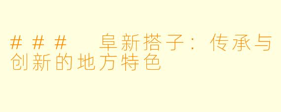 ### 阜新搭子:传承与创新的地方特色