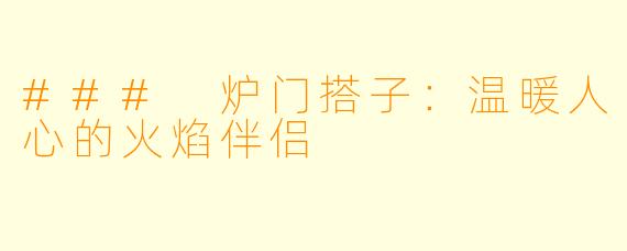 ### 炉门搭子：温暖人心的火焰伴侣