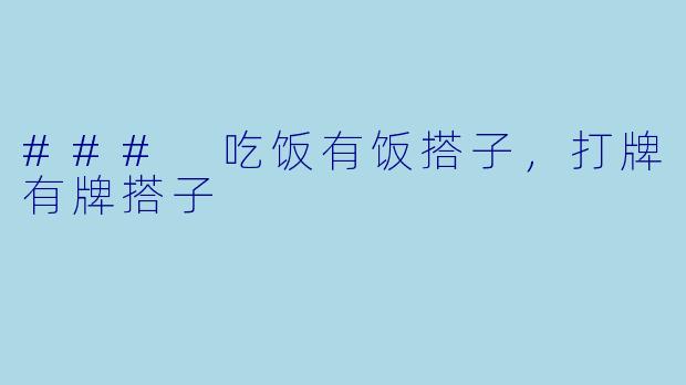 ### 吃饭有饭搭子，打牌有牌搭子