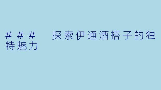 ### 探索伊通酒搭子的独特魅力