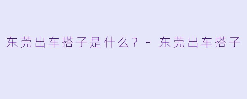 东莞出车搭子是什么？