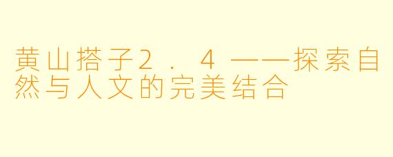 黄山搭子2.4——探索自然与人文的完美结合