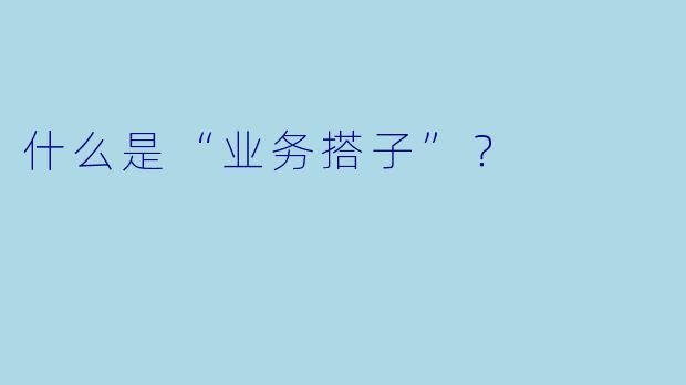 什么是“业务搭子”？  