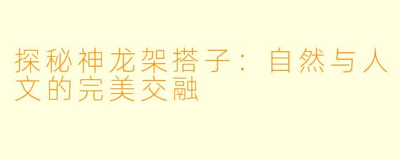 探秘神龙架搭子：自然与人文的完美交融