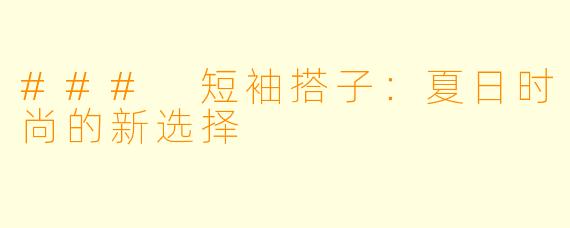 ### 短袖搭子：夏日时尚的新选择