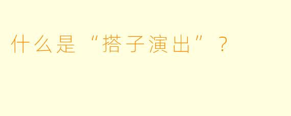 什么是“搭子演出”？  