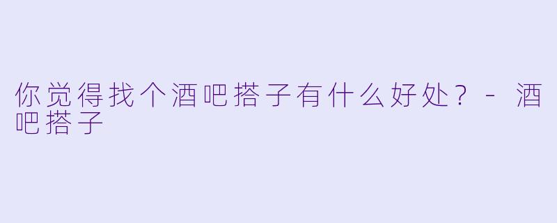 你觉得找个酒吧搭子有什么好处？