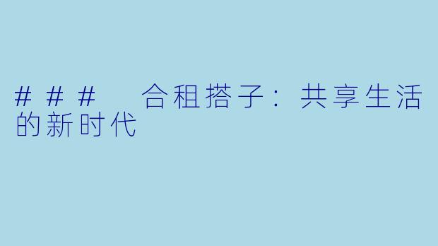 ### 合租搭子:共享生活的新时代