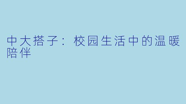中大搭子:校园生活中的温暖陪伴