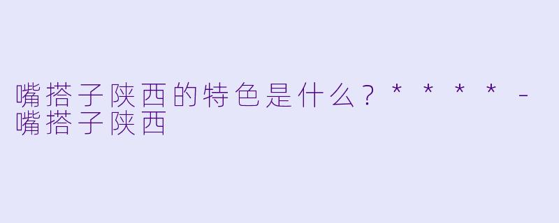嘴搭子陕西的特色是什么？****