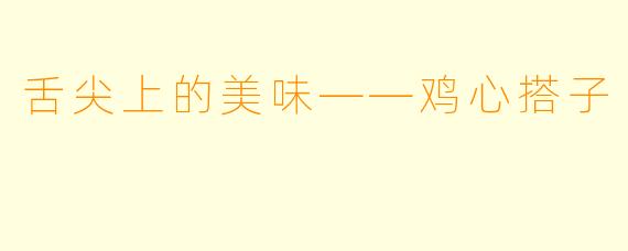 舌尖上的美味——鸡心搭子