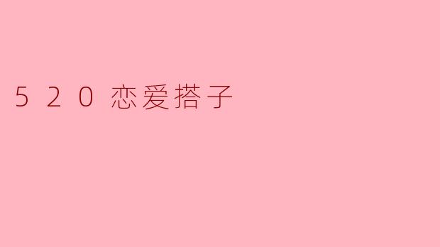 520恋爱搭子