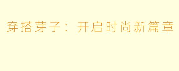穿搭芽子:开启时尚新篇章