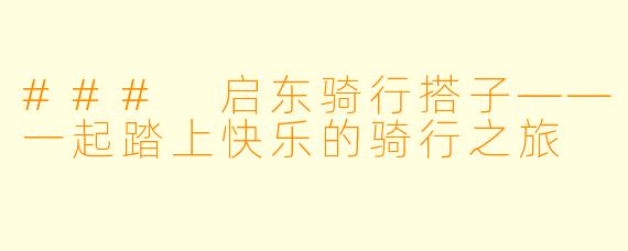 ### 启东骑行搭子——一起踏上快乐的骑行之旅