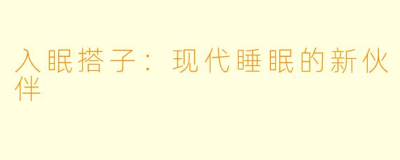 入眠搭子：现代睡眠的新伙伴