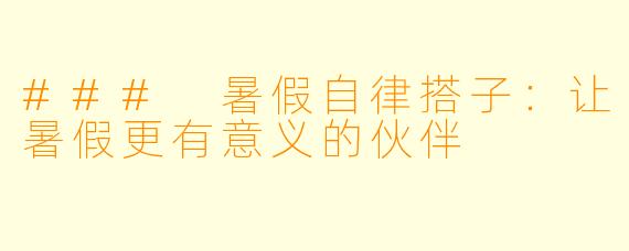 ### 暑假自律搭子：让暑假更有意义的伙伴