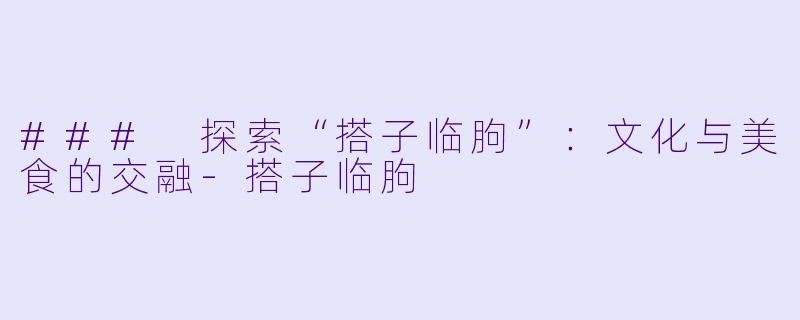 ### 探索“搭子临朐”:文化与美食的交融