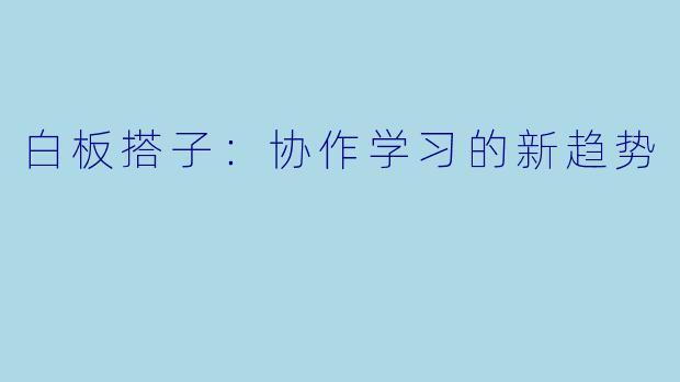 白板搭子:协作学习的新趋势