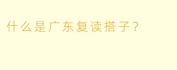 什么是广东复读搭子？