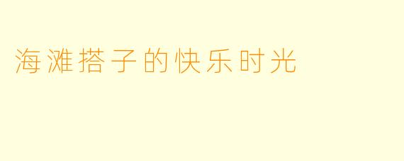 海滩搭子的快乐时光