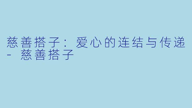 慈善搭子：爱心的连结与传递-慈善搭子