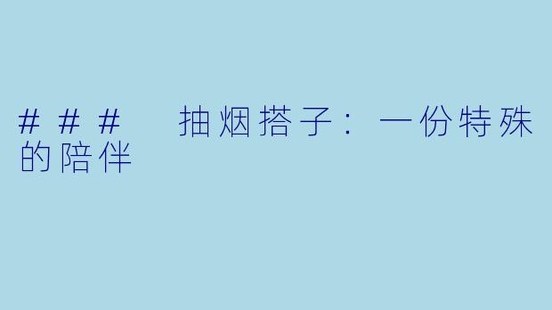 ### 抽烟搭子：一份特殊的陪伴