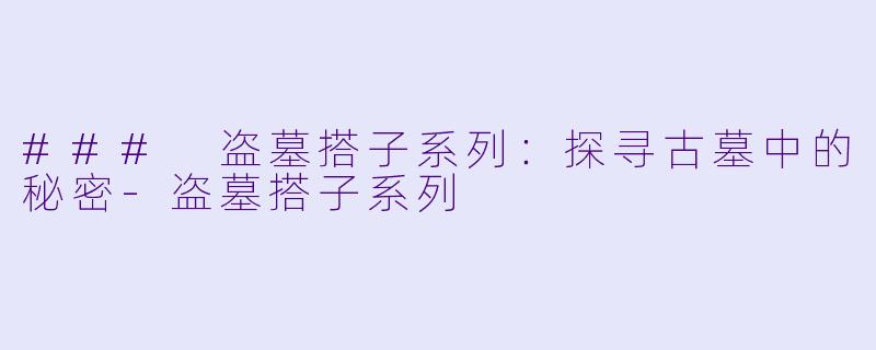 ### 盗墓搭子系列：探寻古墓中的秘密-盗墓搭子系列