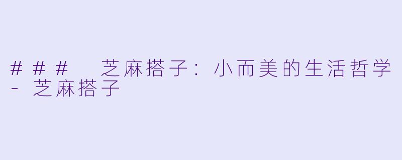 ### 芝麻搭子：小而美的生活哲学-芝麻搭子